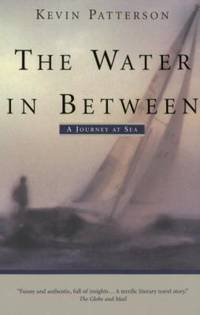 The Water in Between : A Journey at Sea by Kevin Patterson - 2000