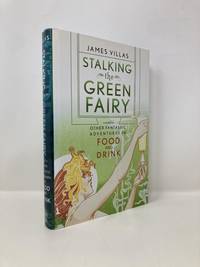 Stalking the Green Fairy: And Other Fantastic Adventures in Food and Drink