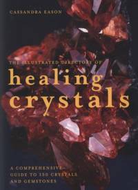 The Illustrated Directory of Healing Crystals: A Comprehensive Guide to 150 Crystals and Gemstones