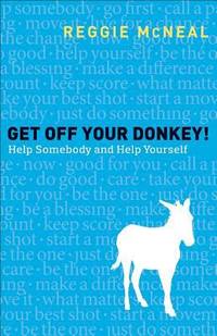 Get off Your Donkey! : Help Somebody and Help Yourself