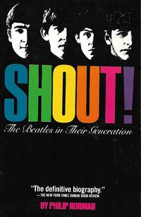 Shout! the Beatles in Their Generation by Philip Norman - April 20, 1981