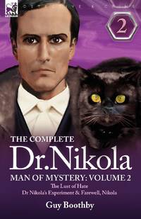 The Complete Dr Nikola-Man of Mystery: Volume 2-The Lust of Hate, Dr Nikola's Experiment &...