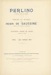 Perlino Conte de Fées en 3 Actes Paroles et Musique de Henri de Saussine (d'après le conte d'Édouard de Laboulaye) Partition, Chant et Piano réduite par l'Auteur Prix: 12 Francs Net. [Piano-vocal score]