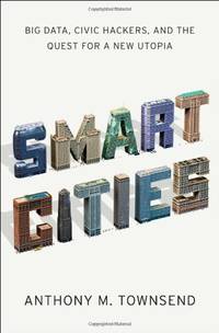 Smart Cities: Big Data, Civic Hackers, and the Quest for a New Utopia