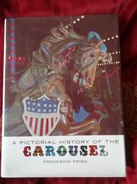 A Pictorial History of the Carousel by Frederick Fried - 1982