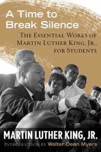 A Time to Break Silence : The Essential Works of Martin Luther King, Jr. , for Students