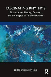 Fascinating Rhythms: Shakespeare, Theory,  Culture, and the Legacy of Terence Hawkes