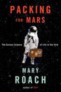 Packing for Mars : The Curious Science of Life in the Void