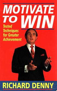 Motivate to Win: Tested Techniques for Greater Achievement