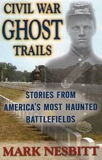 Civil War Ghost Trails: Stories from America's Most Haunted Battlefields Paperback Nesbitt Mark