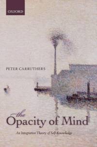 The Opacity of Mind: An Integrative Theory of Self Knowledge