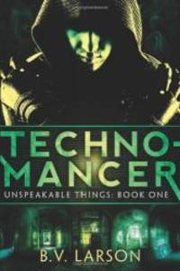 Technomancer (Unspeakable Things) by B.V. Larson - 2012-08-04