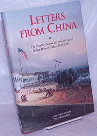 Letters from China The Canton-Boston Correspondence of Robert Bennet Forbes, 1838-1840 by Forbes, Robert Bennet [Kerr, Phyllis Forbes - Editor] - 1996