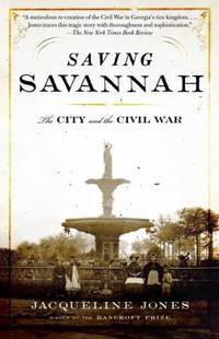 Saving Savannah : The City and the Civil War by Jacqueline Jones - 2009