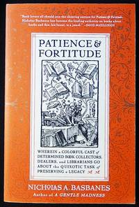 Patience & Fortitude: Wherein a Colorful Cast of Determined Book Collectors, Dealers, and Librarians Go About the Quixotic Task of Preserving a Legacy