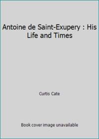 Antoine de Saint Exupery : His Life and Times