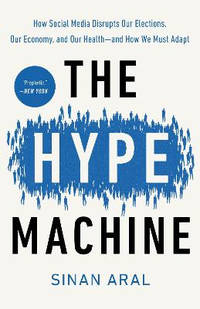 The Hype Machine: How Social Media Disrupts Our Elections, Our Economy, and Our Health--And How...