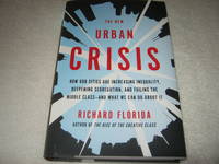 The New Urban Crisis: How Our Cities Are Increasing Inequality, Deepening Segregation, and Failing the Middle Class-and What We Can Do About It by Richard Florida - 2017