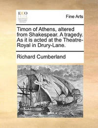 Timon of Athens, Altered from Shakespear, a Tragedy. as It Is Acted at the Theatre-Royal in...