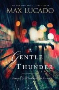 A Gentle Thunder: Hearing God Through the Storm by Max Lucado - 2012-08-27