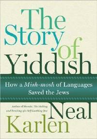 The Story of Yiddish : How a Mish-Mosh of Languages Saved the Jews