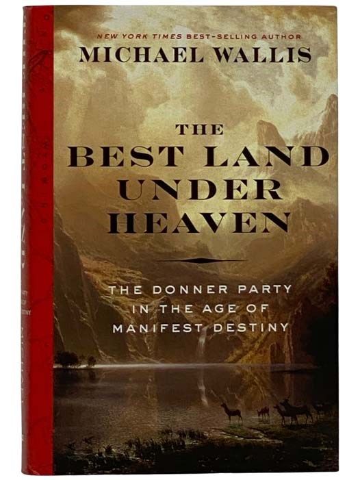 The Best Land Under Heaven: The Donner Party in the Age of Manifest Destiny  by Michael Wallis - First Edition - 2017 - from Yesterday's Muse Books ...