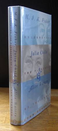 Celebrating the Pleasures of the Table: MFK Fisher, Julia Child, and Alice Waters [Signed by...