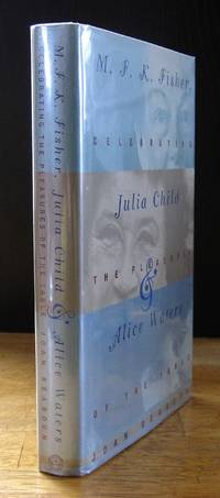 Celebrating the Pleasures of the Table: MFK Fisher, Julia Child, and Alice Waters  [Signed by...