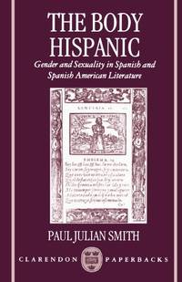 The Body Hispanic: Gender and Sexuality in Spanish and Spanish American Literature Clarendon Paperbacks