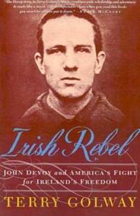 Irish Rebel : John Devoy and America&#039;s Fight for Ireland&#039;s Freedom by Terry Golway - 1988