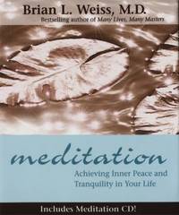 Meditation : Achieving Inner Peace and Tranquility in Your Life by Brian L. Weiss - 2002