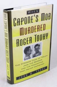 When Capone&#039;s Mob Murdered Roger Touhy: The Strange Case of &quot;Jake the Barber&quot; and the Kidnapping That Never Happened by Tuohy, John W - 2001-05-01