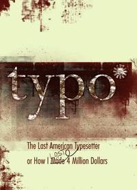 Typo : The Last American Typesetter or How I Made and Lost 4 Million Dollars
