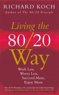 Living the 80/20 Way : Work Less, Worry Less, Succeed More, Enjoy More