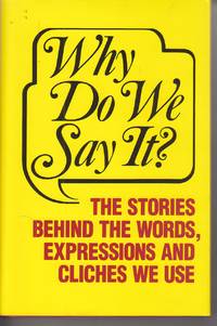 Why Do We Say?  The Stories Behind the Words, Expressions and Cliches We  Use