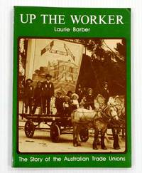 cover of Up The Worker The Story of the Australian Trade Unions