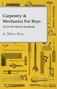 Carpentry & Mechanics for Boys: Up-to-the-Minute Handicraft by A. Neely Hall - Paperback - 2008-08-25 - from Books Express (SKU: 1443709271)