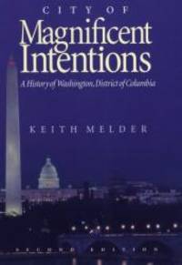 City of Magnificent Intentions: A History of Washington, District of Columbia by Keith E. Melder - 1997-02-03