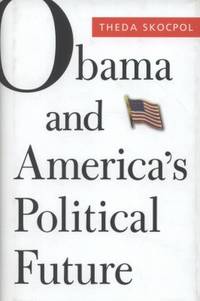 Obama and America&#039;s Political Future by Daniel Carpenter; Larry M. Bartels; Mickey Edwards; Suzanne Mettler; Theda Skocpol - 2012