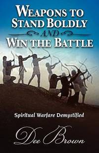 Weapons to Stand Boldly and Win the Battle ~ Spiritual Warfare Demystified