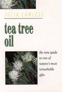 Tea Tree Oil: The New Guide to One of Nature&acirc;s Most Remarkable Gifts