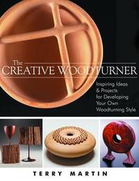 Creative Woodturner: Inspiring Ideas and Projects for Developing Your Own Woodturning Style