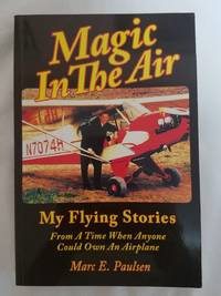 Magic In The Air - My Flying Stories From A Time When Anyone Could Own and Airplane by Paulsen, Marc E - 2012