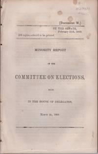 Minority Report of the Committee on Elections, Made in the House of Delegates March 2D, 1860. Testimony Taken Before a Committee of the House of Delegates of Maryland on Contested Elections