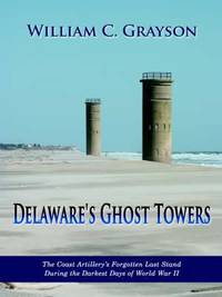 Delaware's Ghost Towers: The Coast Artillery's Forgotten Last Stand During the Darkest Days of...