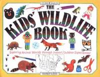 The Kids' Wildlife Book: Exploring Animal Worlds Through Indoor/Outdoor Experiences