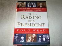 The Raising of a President: The Mothers and Fathers of Our Nation's Leaders