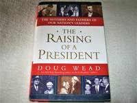 The Raising of a President: The Mothers and Fathers of Our Nation&#039;s Leaders by Doug Wead - 2005