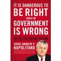 It Is Dangerous to Be Right When the Government Is Wrong: The Case for Personal Freedom by Andrew P. Napolitano - 2011-10-17