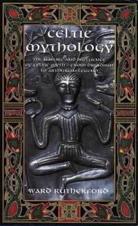 Celtic Mythology: The Nature and Influence of Celtic Myth from Druidism to Arthurian Legend